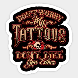 Don’t worry; my Tattoos don’t Like You Either Sticker